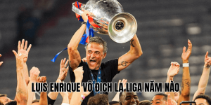 Luis Enrique Vô Địch La Liga Năm Nào